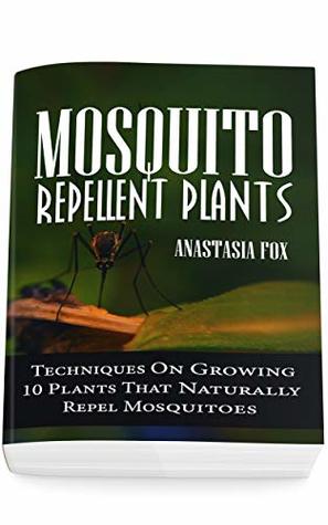 Download Mosquito Repellent Plants: Techniques On Growing 10 Plants That Naturally Repel Mosquitoes - Anastasia Fox file in PDF