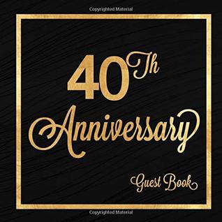 Full Download 40th Anniversary Guest Book: Forty Years Celebration Message Log Keepsake Memory Journal For Family Friends To Write In For Comments Advice And Best Wishes -  file in PDF