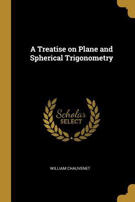 Read A Treatise on Plane and Spherical Trigonometry - William Chauvenet | ePub