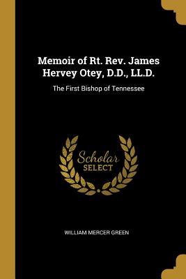 Download Memoir of Rt. Rev. James Hervey Otey, D.D., LL.D.: The First Bishop of Tennessee - William Mercer Green | ePub