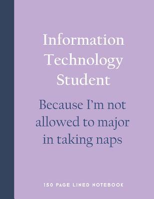 Full Download Information Technology Student - Because I'm Not Allowed to Major in Taking Naps: 150 Page Lined Notebook -  | PDF