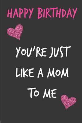 Read Online Happy Birthday, You're Just Like a Mom to Me: Mother's Notebook for Aunt Grandma Woman Step in Law - Birthday Journal for Mom (Mum), Lovely Sweet Loving Blank Book, Anniversary Occasions Greeting (Unique Gift Alternative to a Greeting Card) -  file in ePub