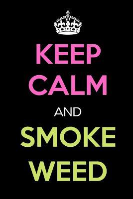 Full Download Keep Calm and Smoke Weed: Keep Calm Journal Notebooks as Birthday, Anniversary, Christmas, Graduation Gifts for Girls and Women -  file in ePub