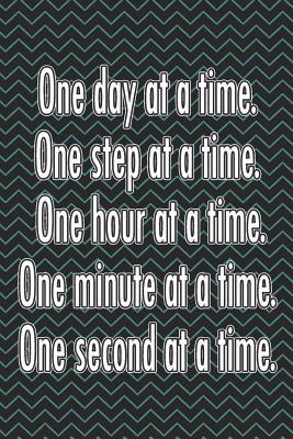 Read One Day at a Time. One Step at a Time. One Hour at a Time. One Minute at a Time. One Second at a Time.: Daily Sobriety Journal for Addiction Recovery Alcoholics Anonymous Narcotics Rehab Living Sober Alcoholism Working the 12 Steps 124 Pages 6x9 - Axworthy file in ePub