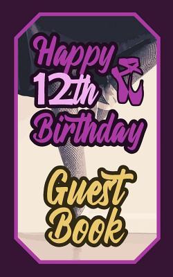 Read Happy 12th Birthday Guest Book: 12 Twelfth Twelve Artistic Dance Lovers Ballet Celebration Message Logbook for Visitors Family and Friends to Write in Comments & Best Wishes Gift Log (Birth Day Guestbook) - G Makarova | ePub