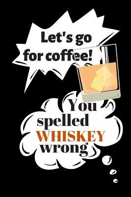 Full Download Let's Go for Coffee! You Spelled Whiskey Wrong: Blank Lined Notebook -  | ePub
