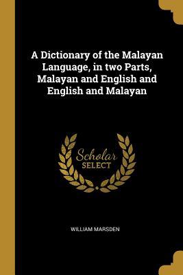 Read A Dictionary of the Malayan Language, in Two Parts, Malayan and English and English and Malayan - William Marsden | PDF