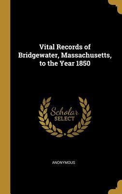 Read Online Vital Records of Bridgewater, Massachusetts, to the Year 1850 - Anonymous file in ePub