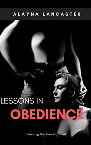 Download Lessons in Obedience: A BDSM Novella (Schooling the Teacher Book 1) - Alayna Lancaster | ePub