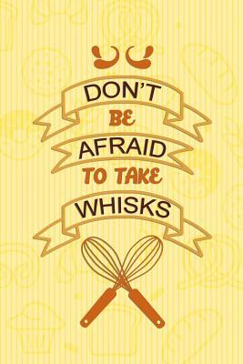 Read Online Don't Be Afraid to Take Whisks: Blank Lined Notebook Journal Diary Composition Notepad 120 Pages 6x9 Paperback ( Baking ) Yellow - Loreen Bell | PDF
