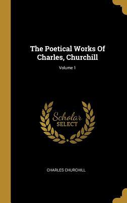 Read Online The Poetical Works of Charles, Churchill; Volume 1 - Charles Churchill | ePub