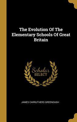 Read Online The Evolution Of The Elementary Schools Of Great Britain - James Carruthers Greenough | ePub