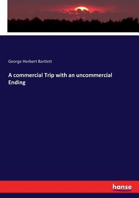 Full Download A Commercial Trip with an Uncommercial Ending - George Herbert Bartlett | PDF