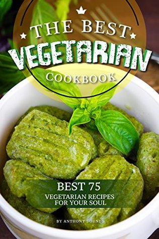Download The Best Vegetarian Cookbook: Best 75 Vegetarian Recipes for Your Soul - Anthony Boundy file in PDF