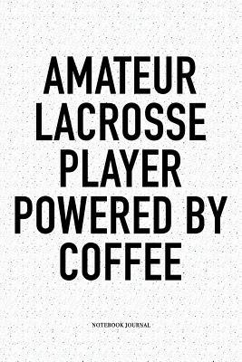 Read Amateur Lacrosse Player Powered By Coffee: A 6x9 Inch Softcover Matte Diary Notebook With 120 Blank Lined Pages And A Funny Field Sports Fanatic Cover Slogan - Getthread Lacrosse Journals file in ePub
