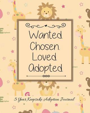 Read Online Wanted Chosen Loved Adopted: 5 Year Keepsake Baby Adoption Journal Gift For Adoptive Parents - Faith Love Hope Books file in ePub