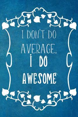 Read I Don't Do Average, I Do Awesome: Appreciation Gift- Lined Blank Notebook Journal -  file in PDF