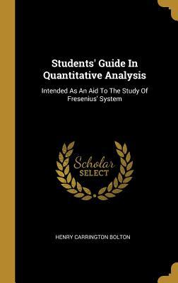 Read Students' Guide In Quantitative Analysis: Intended As An Aid To The Study Of Fresenius' System - Henry Carrington Bolton | PDF