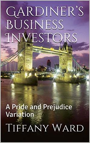 Read Gardiner’s Business Investors: A Pride and Prejudice Variation - Tiffany Ward | PDF