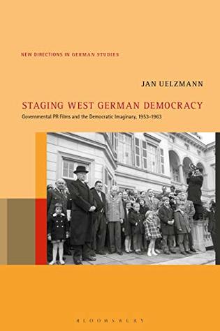 Download Staging West German Democracy: Governmental PR Films and the Democratic Imaginary, 1953-1963 (New Directions in German Studies Book 24) - Jan Uelzmann | ePub