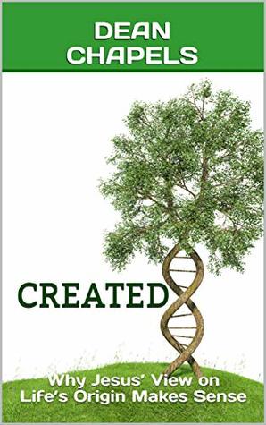 Read Online Created: Why Jesus’ View on Life’s Origin Makes Sense - Dean Chapels file in ePub