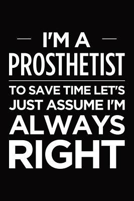 Download I'm a prosthetist, to save time let's just assume I'm always right: Blank lined novelty office humor themed notebook to write in: With a ruled interior -  | PDF