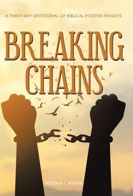 Download Breaking Chains: A Thirty-Day Devotional of Biblical Positive Insights - Victoria T Winter | PDF