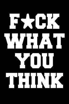 Read Online F*ck what you think: Badass Notebook Gift - Classic Lightly Lined Journal with Motivational Quote (Cute Journals, Notebooks, Diaries and Other Gifts) - Wicken Publishing | PDF