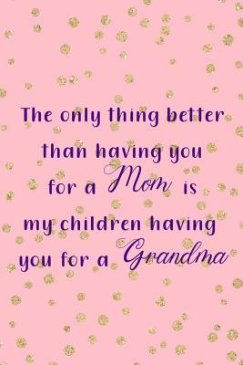Download The Only Thing Better Than Having You For A Mom Is My Children Having You For A Grandma: Blank Lined Notebook Journal Diary Composition Notepad 120 Pages 6x9 Paperback ( Mother In Law ) Dots - Anna Anderson | ePub