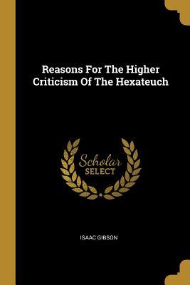 Full Download Reasons For The Higher Criticism Of The Hexateuch - Isaac Gibson | PDF