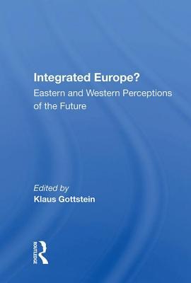 Full Download Integrated Europe?: Eastern and Western Perceptions of the Future - Klaus Gottstein | ePub