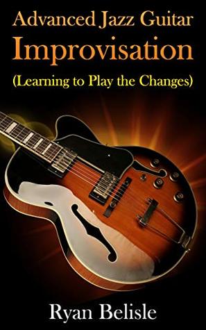 Download Advanced Jazz Guitar Improvisation: Learning To Play The Changes (By the Root) - Ryan Belisle file in PDF