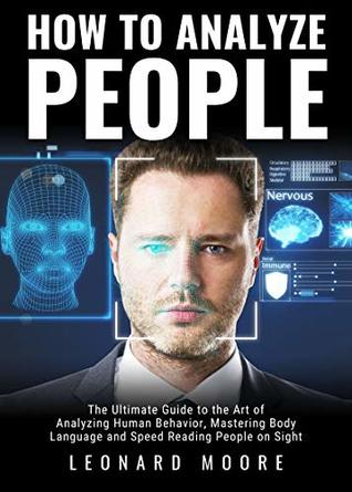 Full Download How to Analyze People: The Ultimate Guide to The Art of Analyzing Human Behavior, Mastering Body Language and Speed Reading People on Sight - Leonard Moore file in PDF