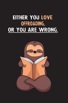 Read Either You Love Offroading, Or You Are Wrong.: Blank Lined Notebook Journal With A Cute and Lazy Sloth Reading - Eithrsloth Publishing file in ePub