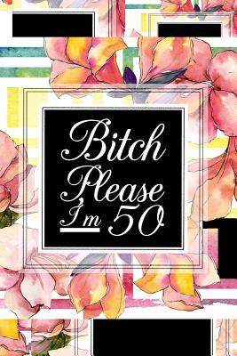 Download B*tch Please I'm 50: 6x9 Matte Paperback Blank Lined Pages 120 Medium College Ruled Journal Diary Funny Sarcastic Gag Gifts - Spicy Tongue Publications | PDF