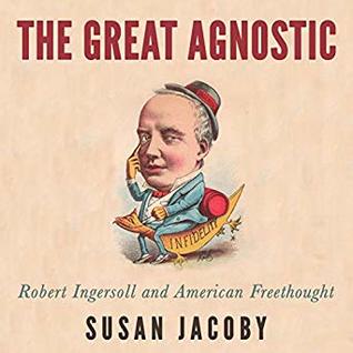 Read The Great Agnostic: Robert Ingersoll and American Freethought - Susan Jacoby file in PDF