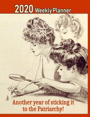 Full Download 2020 Weekly Planner: Another year of sticking it to the Patriarchy!: Vintage Art Cover, with A Twist -  | ePub