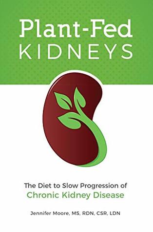 Full Download Plant-Fed Kidneys: The Diet to Slow Progression of Chronic Kidney Disease - Jennifer Moore file in ePub
