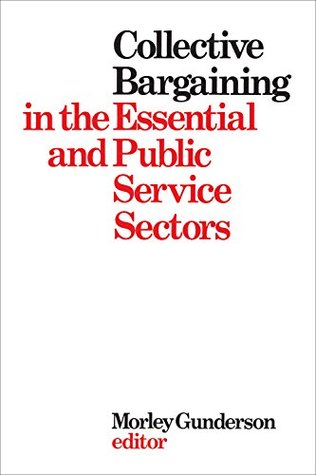 Full Download Collective Bargaining in the Essential and Public Service Sectors: Proceedings of a conference held on 3 and 4 April 1975, organized by David Beatty through  Toronto, chaired by John Crispo (Heritage) - Morley Gunderson file in ePub
