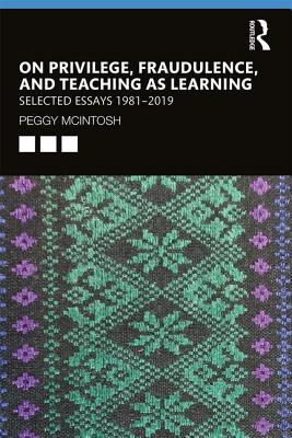 Read On Privilege, Fraudulence, and Teaching as Learning: Selected Essays 1981--2019 - Peggy McIntosh | PDF