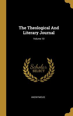 Read Online The Theological and Literary Journal; Volume 10 - Anonymous | PDF