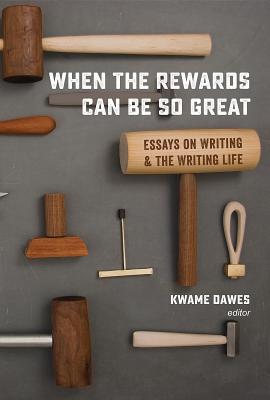 Download When the Rewards Can Be So Great: Essays on Writing and the Writing Life - Kwame Dawes file in ePub
