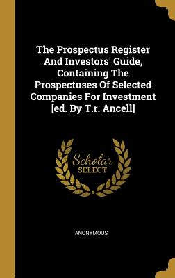 Download The Prospectus Register And Investors' Guide, Containing The Prospectuses Of Selected Companies For Investment [ed. By T.r. Ancell] - Anonymous file in ePub