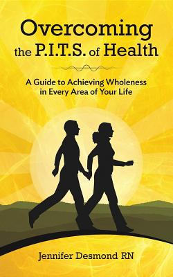 Read Overcoming the Pits of Health: A Guide to Achieving Wholeness in Every Area of Your Life - Jennifer Desmond Rn | ePub