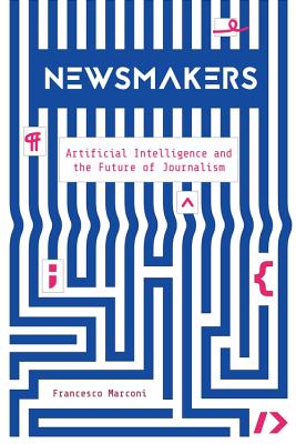 Read Newsmakers: Artificial Intelligence and the Future of Journalism - Francesco Marconi file in ePub
