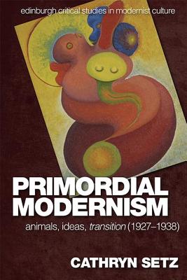 Full Download Primordial Modernism: Animals, Ideas, Transition (1927-1938) - Cathryn Setz | PDF