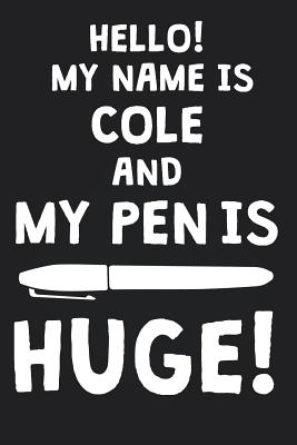 Full Download Hello! My Name Is COLE And My Pen Is Huge!: Blank Name Personalized & Customized Dirty Penis Joke Pun Notebook Journal for Men, Dotted. Men Writing Accessories Item for Proud Male Persons With Huge Pencils. Funny Birthday & Christmas Gift for Men. - Mens Dirty Joke Publishing file in PDF