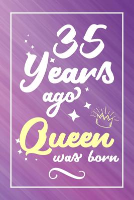 Full Download 35 Years Ago Queen Was Born: Lined Journal / Notebook - Cute and Funny 35 yr Old Gift, Fun And Practical Alternative to a Card - 35th Birthday Gifts For Women -  file in PDF