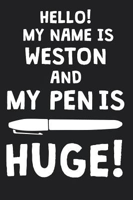 Download Hello! My Name Is WESTON And My Pen Is Huge!: Blank Name Personalized & Customized Dirty Penis Joke Pun Notebook Journal for Men, Dotted. Men Writing Accessories Item for Proud Male Persons With Huge Pencils. Funny Birthday & Christmas Gift for Men. - Mens Dirty Joke Publishing file in ePub