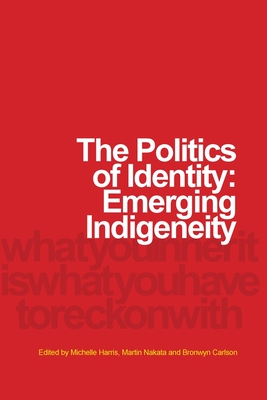 Read Online The Politics of Identity: Emerging Indigeneity - Edited by Michelle Harris, Martin Nakata and Bronwyn Carlson file in PDF